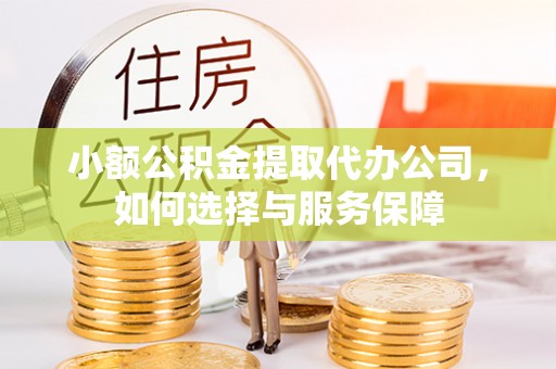 邵阳小额公积金提取代办公司，如何选择与服务保障