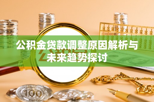 邵阳公积金贷款调整原因解析与未来趋势探讨