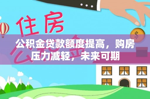 邵阳公积金贷款额度提高，购房压力减轻，未来可期