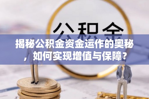 邵阳揭秘公积金资金运作的奥秘，如何实现增值与保障？