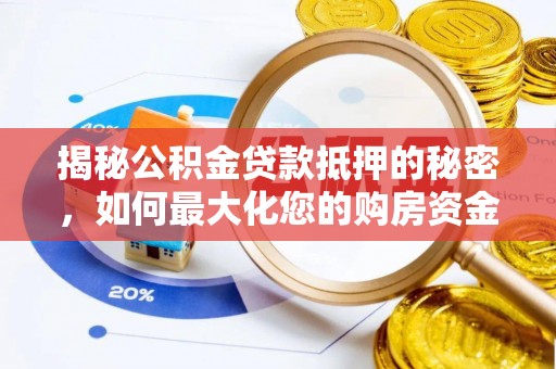 邵阳揭秘公积金贷款抵押的秘密，如何最大化您的购房资金