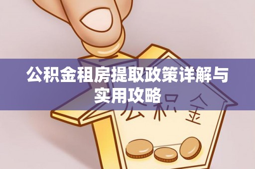 邵阳公积金租房提取政策详解与实用攻略