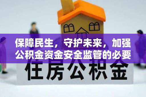 邵阳保障民生，守护未来，加强公积金资金安全监管的必要性与实践