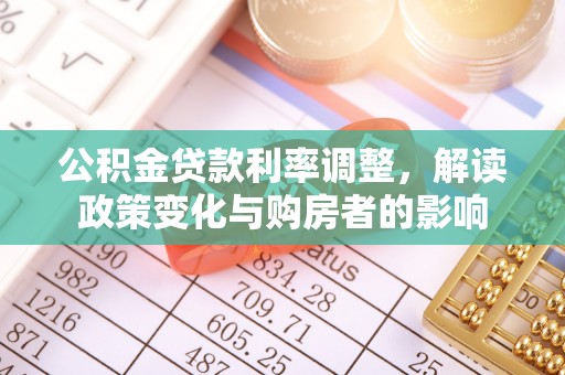 邵阳公积金贷款利率调整，解读政策变化与购房者的影响