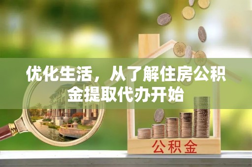 邵阳优化生活，从了解住房公积金提取代办开始