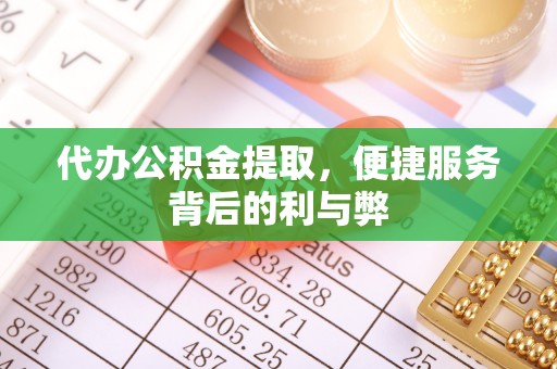 邵阳代办公积金提取，便捷服务背后的利与弊