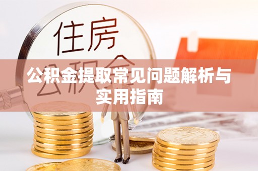 邵阳公积金提取常见问题解析与实用指南