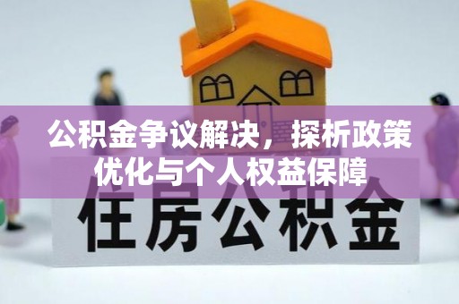 邵阳公积金争议解决，探析政策优化与个人权益保障