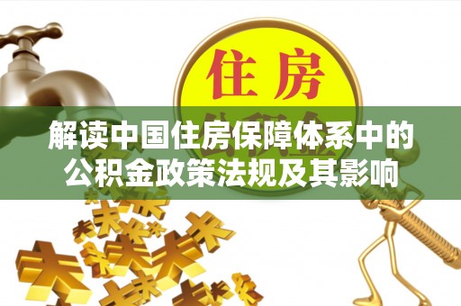 邵阳解读中国住房保障体系中的公积金政策法规及其影响