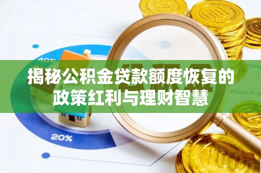 邵阳揭秘公积金贷款额度恢复的政策红利与理财智慧