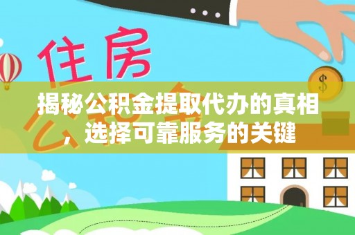 邵阳揭秘公积金提取代办的真相，选择可靠服务的关键