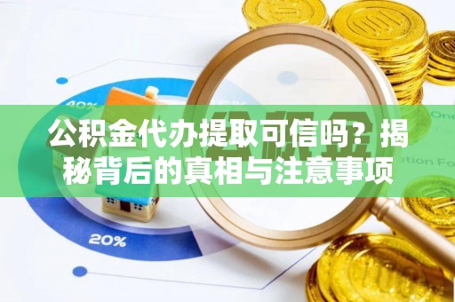 邵阳公积金代办提取可信吗？揭秘背后的真相与注意事项