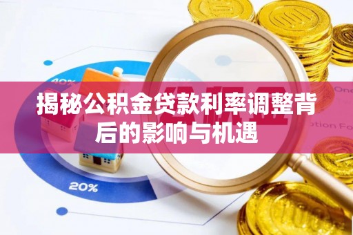 邵阳揭秘公积金贷款利率调整背后的影响与机遇