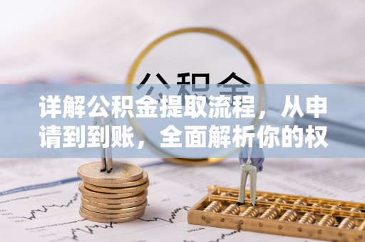 邵阳详解公积金提取流程，从申请到到账，全面解析你的权益与操作步骤