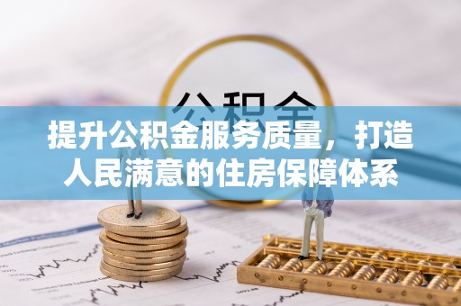 邵阳提升公积金服务质量，打造人民满意的住房保障体系