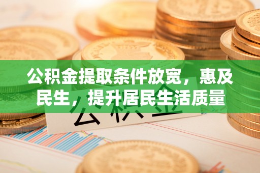 邵阳公积金提取条件放宽，惠及民生，提升居民生活质量