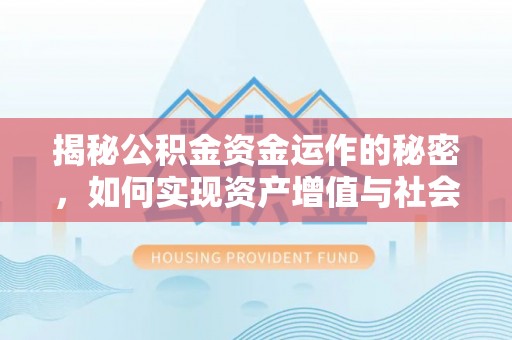 邵阳揭秘公积金资金运作的秘密，如何实现资产增值与社会福利双赢？