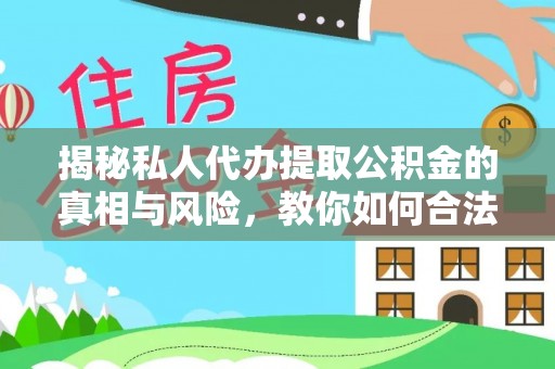 邵阳揭秘私人代办提取公积金的真相与风险，教你如何合法高效操作