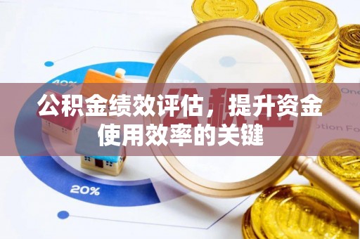 邵阳公积金绩效评估，提升资金使用效率的关键