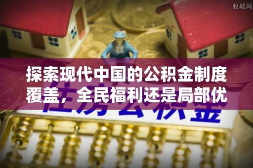 邵阳探索现代中国的公积金制度覆盖，全民福利还是局部优势？