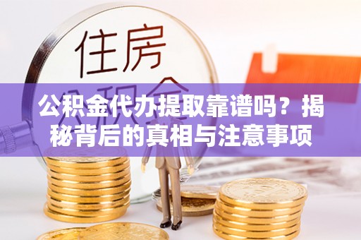 邵阳公积金代办提取靠谱吗？揭秘背后的真相与注意事项