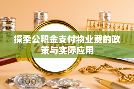 邵阳探索公积金支付物业费的政策与实际应用