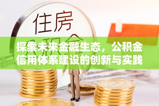 邵阳探索未来金融生态，公积金信用体系建设的创新与实践