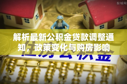 邵阳解析最新公积金贷款调整通知，政策变化与购房影响