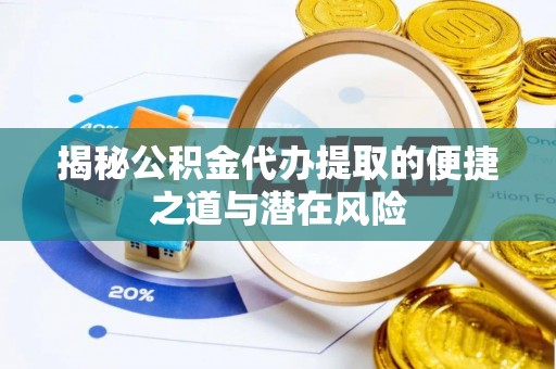 邵阳揭秘公积金代办提取的便捷之道与潜在风险