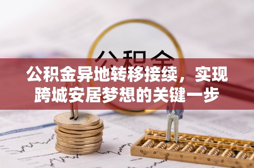 邵阳公积金异地转移接续，实现跨城安居梦想的关键一步
