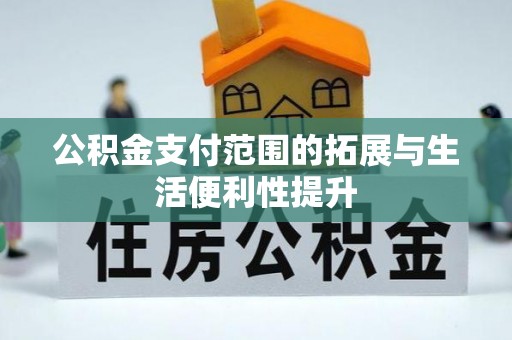 邵阳公积金支付范围的拓展与生活便利性提升