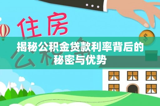 邵阳揭秘公积金贷款利率背后的秘密与优势