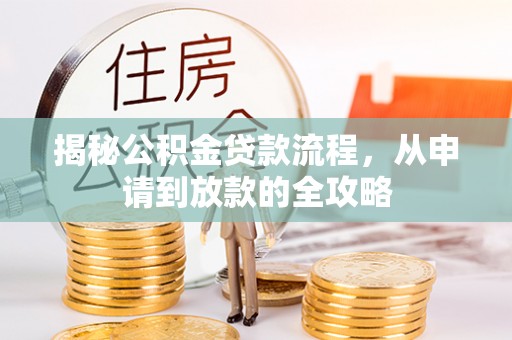 邵阳揭秘公积金贷款流程，从申请到放款的全攻略
