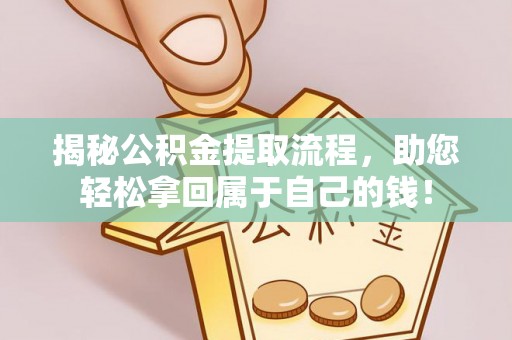邵阳揭秘公积金提取流程，助您轻松拿回属于自己的钱！