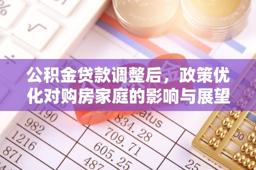 邵阳公积金贷款调整后，政策优化对购房家庭的影响与展望