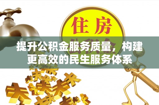 邵阳提升公积金服务质量，构建更高效的民生服务体系