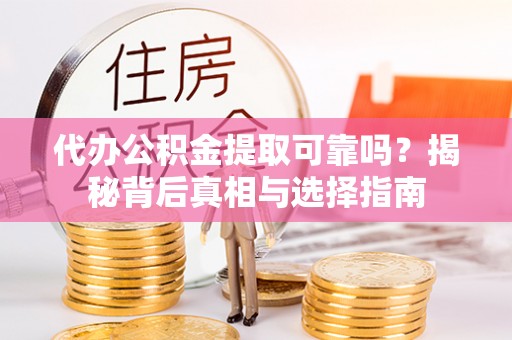 邵阳代办公积金提取可靠吗？揭秘背后真相与选择指南