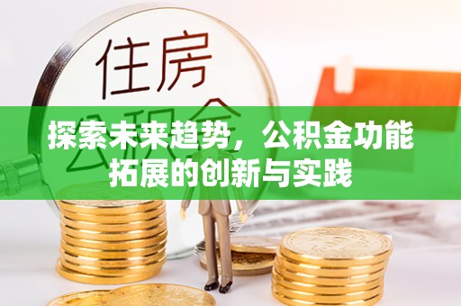 邵阳探索未来趋势，公积金功能拓展的创新与实践