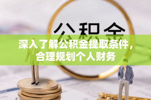 邵阳深入了解公积金提取条件，合理规划个人财务