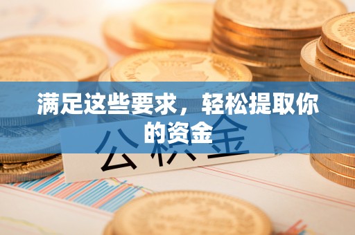 邵阳满足这些要求，轻松提取你的资金