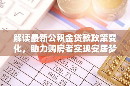 邵阳解读最新公积金贷款政策变化，助力购房者实现安居梦想