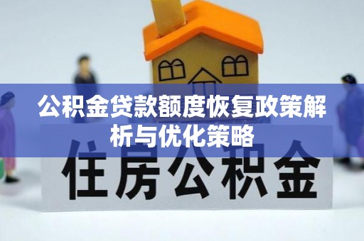 邵阳公积金贷款额度恢复政策解析与优化策略