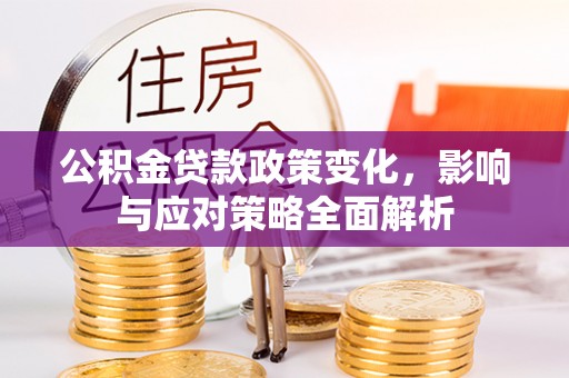 邵阳公积金贷款政策变化，影响与应对策略全面解析