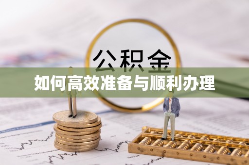 邵阳如何高效准备与顺利办理