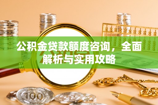 邵阳公积金贷款额度咨询，全面解析与实用攻略