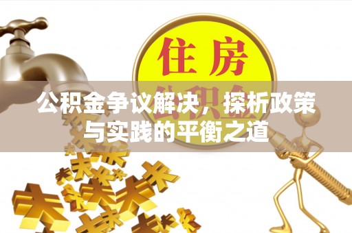 邵阳公积金争议解决，探析政策与实践的平衡之道
