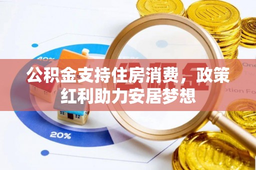 邵阳公积金支持住房消费，政策红利助力安居梦想