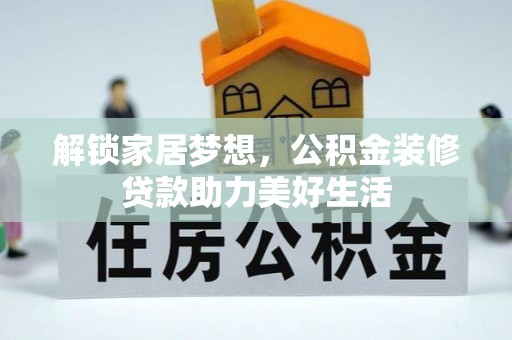 邵阳解锁家居梦想，公积金装修贷款助力美好生活