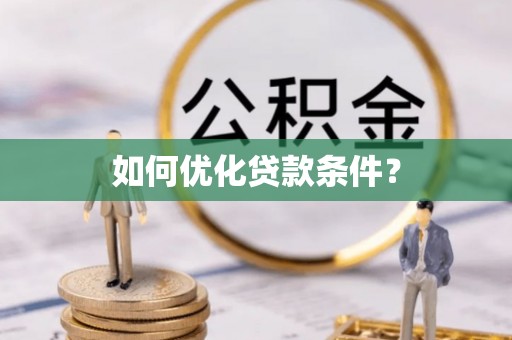邵阳如何优化贷款条件？