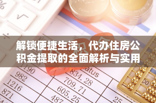 邵阳解锁便捷生活，代办住房公积金提取的全面解析与实用指南